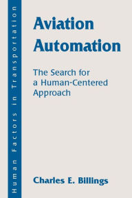 Aviation Automation: The Search for A Human-centered Approach Charles E. Billings Author