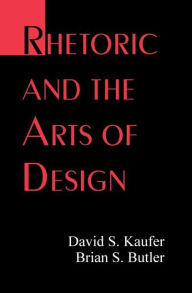 Rhetoric and the Arts of Design David S. Kaufer Author