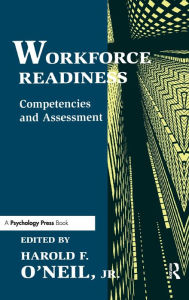 Workforce Readiness: Competencies and Assessment Harold F. O'Neil, Jr. Editor