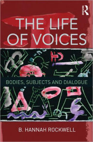 The Life of Voices: Bodies, Subjects and Dialogue - B. Hannah Rockwell