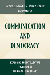 Communication and Democracy: Exploring the intellectual Frontiers in Agenda-setting theory Maxwell E. McCombs Editor