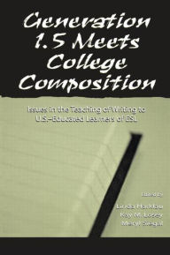Generation 1.5 Meets College Composition: Issues in the Teaching of Writing To U.S.-Educated Learners of ESL Linda Harklau Editor