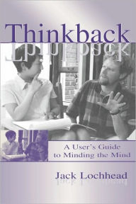 Thinkback: A User's Guide to Minding the Mind Jack Lochhead Author