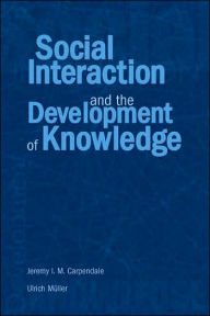Social Interaction and the Development of Knowledge Jeremy I.M. Carpendale Editor