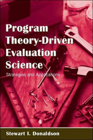 Program Theory-Driven Evaluation Science: Strategies and Applications - Stewart I. Donaldson