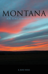 Montana: An Uncommon Land K. Ross Toole Author