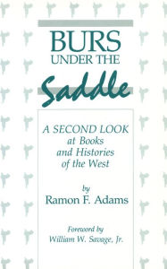 Burs under the Saddle: A Second Look at Books and Histories of the West - Ramon F. Adams