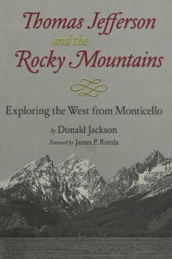 Thomas Jefferson and the Rocky Mountains: Exploring the West from Monticello Donald C. Jackson Author