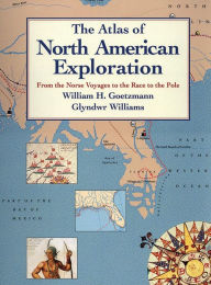 The Atlas of North American Exploration: From the Norse Voyages to the Race to the Pole William H. Goetzmann Author