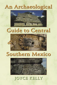 An Archaeological Guide to Central and Southern Mexico - Joyce Kelly