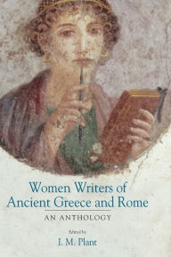 Women Writers of Ancient Greece and Rome: An Anthology I. M. Plant Editor