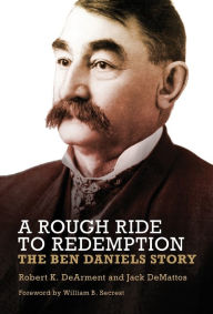 A Rough Ride to Redemption: The Ben Daniels Story Robert K. DeArment Author