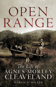 Open Range: The Life of Agnes Morley Cleaveland Darlis A. Miller Author