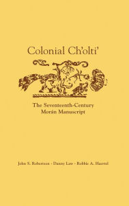 Colonial Ch'olti': The Seventeenth-Century MorÃ¡n Manuscript John S. Robertson Author