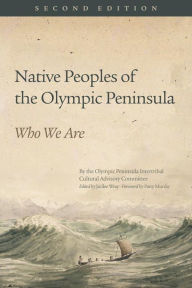 Native Peoples of the Olympic Peninsula: Who We Are, Second Edition Jacilee Wray Editor