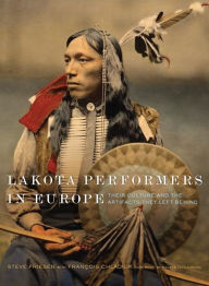 Lakota Performers in Europe: Their Culture and the Artifacts They Left Behind - Steve Friesen