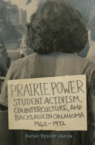 Prairie Power: Student Activism, Counterculture, and Backlash in Oklahoma, 1962-1972 - Sarah Eppler Janda
