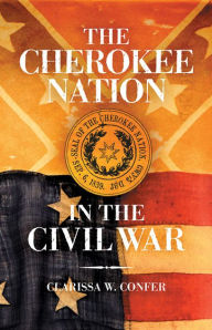The Cherokee Nation in the Civil War - Clarissa W. Confer
