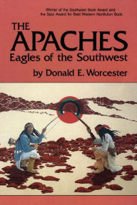 The Apaches: Eagles of the Southwest Donald E. Worcester Author