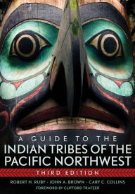 A Guide to the Indian Tribes of the Pacific Northwest Robert H. Ruby M.D. Author
