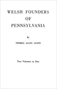 Welsh Founders of Pennsylvania. Two Volumes in One Thomas Allen Glenn Author
