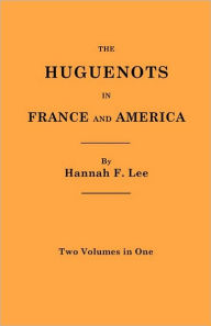 The Huguenots In France And America. Two Volumes In One Hannah F. Lee Author