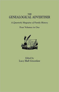 Genealogical Advertiser: A Quarterly Magazine of Family History. Four Volumes in One Lucy Hall Greenlaw Editor