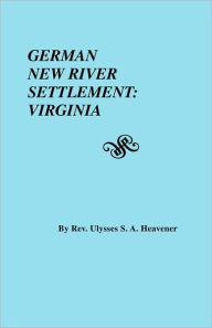 German New River Settlement: Virginia Rev. Ulysses S. A. Heavener Author