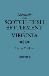 Chronicles Of The Scotch-Irish Settlement In Virginia. Extracted From The Original Court Records Of Augusta County, 1745-1800. Volume Ii - Lyman Chalkley