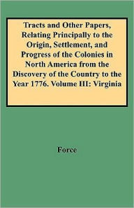 Tracts and Other Papers, Relating Principally to the Origin, Settlement, and Progress of the Colonies in North America from the Discovery of the Count