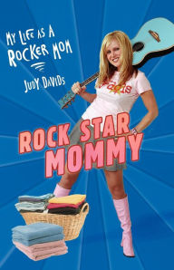 Rock Star Mommy: Motherhood, Music and Life as a Rocker Mom Judy Davids Author