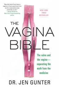 The Vagina Bible: The Vulva and the Vagina: Separating the Myth from the Medicine Jen Gunter Author