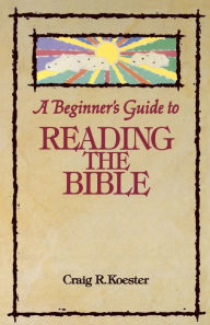 Beginner's Guide to Reading the Bible Craig R. Koester Author
