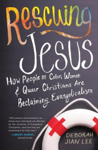 Rescuing Jesus: How People of Color, Women, and Queer Christians are Reclaiming Evangelicalism Deborah Jian Lee Author