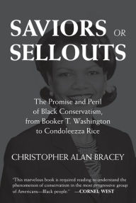 Saviors or Sellouts: The Promise and Peril of Black Conservatism, from Booker T. Washington to Condol eezza Rice Christopher Bracey Author
