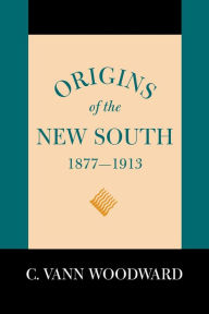 Origins of the New South, 1877-1913: A History of the South C. Vann Woodward Author