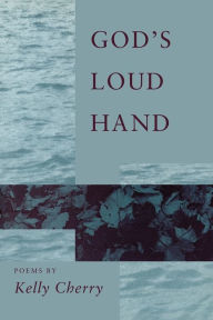 God's Loud Hand: Poems Kelly Cherry Author