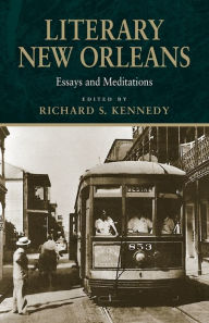 Literary New Orleans: Essays and Meditations Richard S. Kennedy Editor