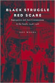 Black Struggle, Red Scare: Segregation and Anti-Communism in the South 1948-1968 - Jeff Woods