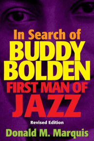 In Search of Buddy Bolden: First Man of Jazz Donald M. Marquis Author