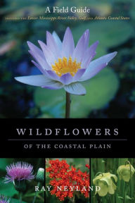 Wildflowers of the Coastal Plain: A Field Guide Ray Neyland Author