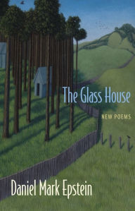 The Glass House: New Poems Daniel Mark Epstein Author