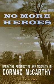 No More Heroes: Narrative Perspective and Morality in Cormac McCarthy Lydia R. Cooper Author