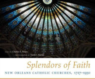 Splendors of Faith: New Orleans Catholic Churches, 1727-1930 Charles E. Nolan Author