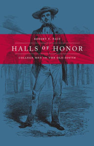 Halls of Honor: College Men in the Old South Robert F. Pace Author