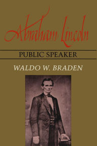 Abraham Lincoln, Public Speaker Waldo W. Braden Author