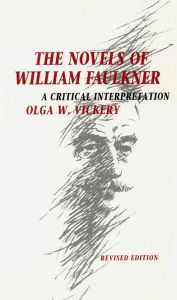 The Novels of William Faulkner: A Critical Interpretation Olga W. Vickery Author