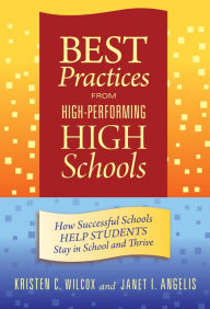 Best Practices from High-Performing High Schools: How Successful Schools Help Students Stay in School and Thrive - Kristen C. Wilcox