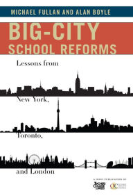 Big-City School Reforms: Lessons from New York, Toronto, and London Michael Fullan Author