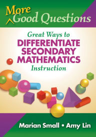 More Good Questions: Great Ways to Differentiate Secondary Mathematics Instruction Marian Small Author